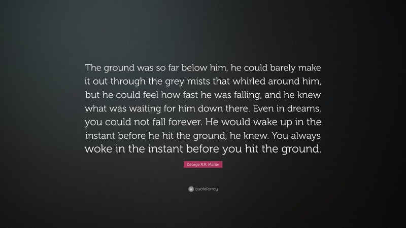 George R.R. Martin Quote: “The ground was so far below him, he could ...