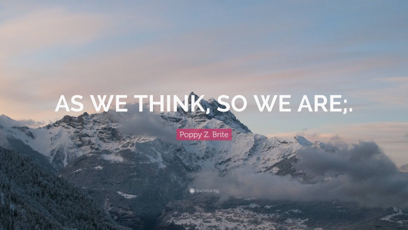 Poppy Z. Brite Quote: “AS WE THINK, SO WE ARE;.”