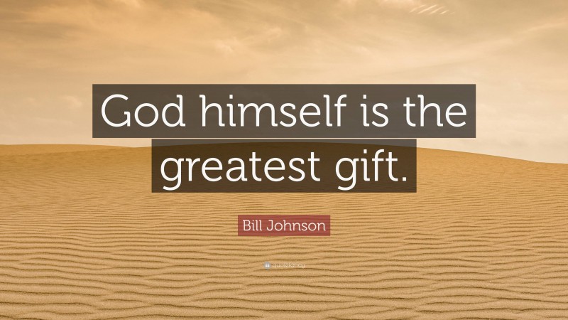 Bill Johnson Quote: “God himself is the greatest gift.”
