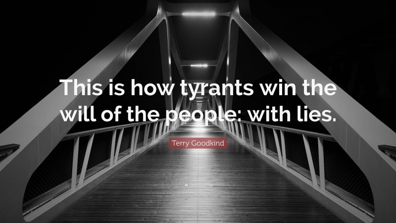 Terry Goodkind Quote: “This is how tyrants win the will of the people: with lies.”