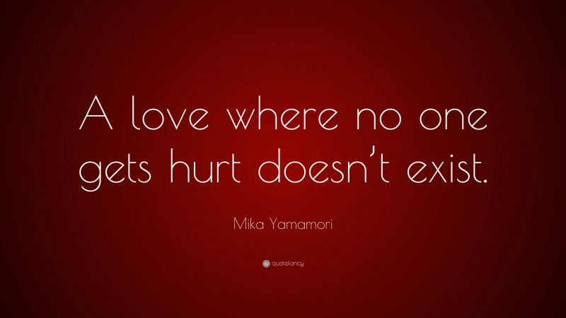 Mika Yamamori Quote: “A love where no one gets hurt doesn’t exist.”