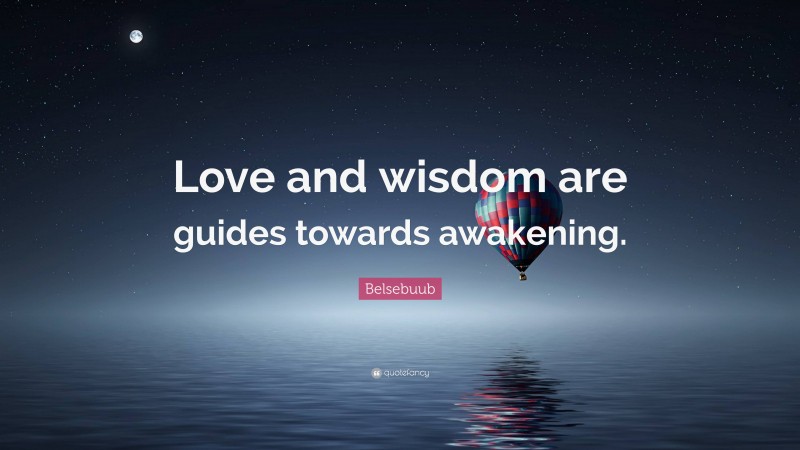 Belsebuub Quote: “Love and wisdom are guides towards awakening.”