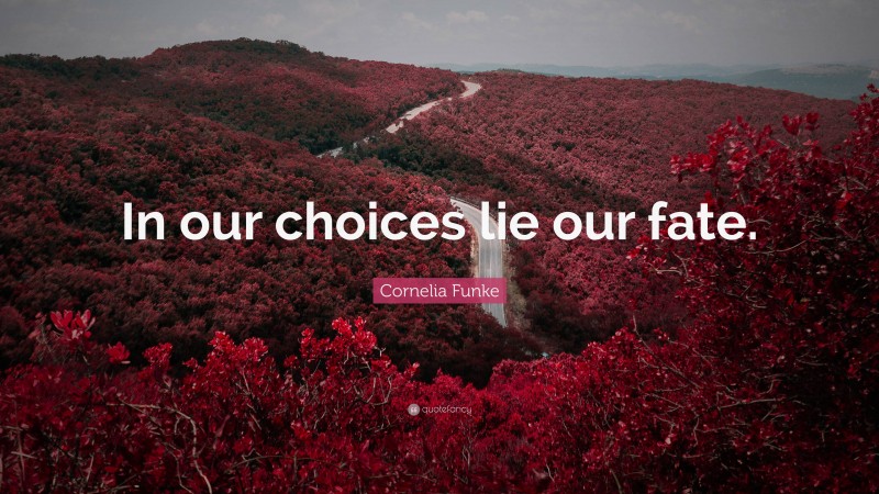 Cornelia Funke Quote: “In our choices lie our fate.”