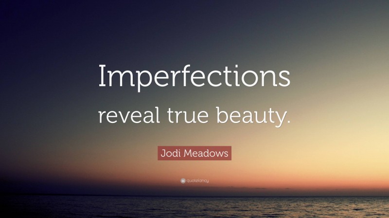 Jodi Meadows Quote: “Imperfections reveal true beauty.”