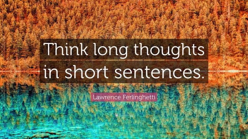 Lawrence Ferlinghetti Quote: “Think long thoughts in short sentences.”