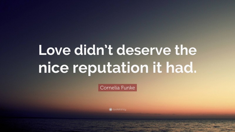 Cornelia Funke Quote: “Love didn’t deserve the nice reputation it had.”