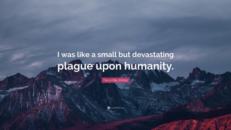 Darynda Jones Quote: “I was like a small but devastating plague upon humanity.”