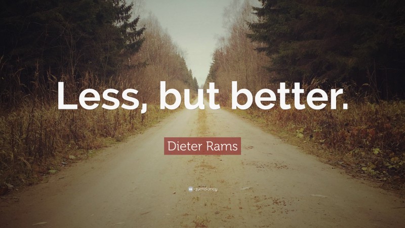 Dieter Rams Quote: “Less, but better.”