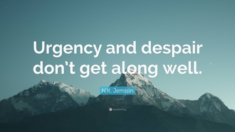 N.K. Jemisin Quote: “Urgency and despair don’t get along well.”