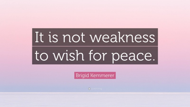 Brigid Kemmerer Quote: “It is not weakness to wish for peace.”