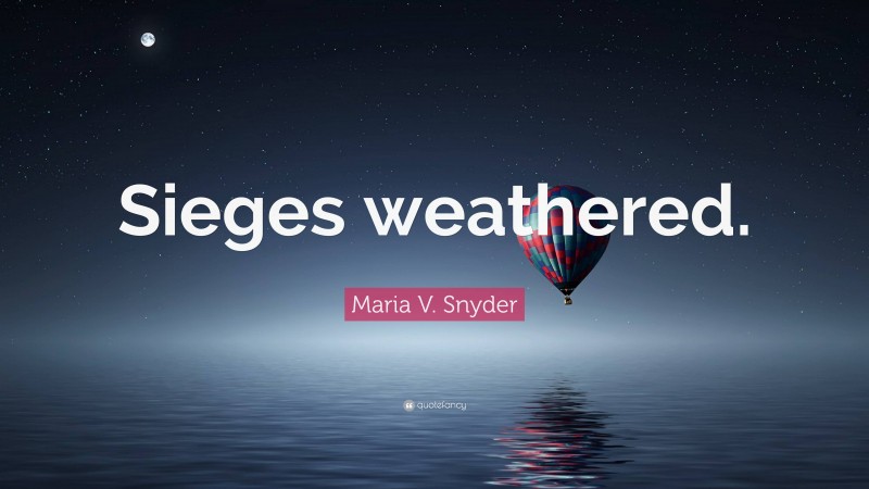 Maria V. Snyder Quote: “Sieges weathered.”