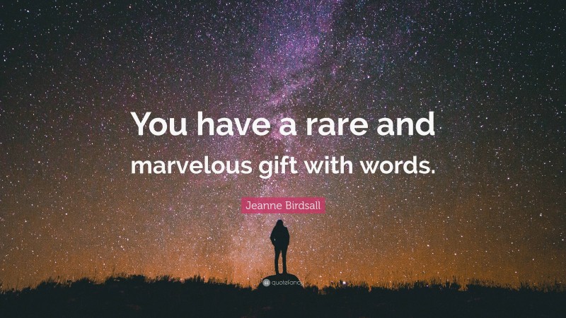 Jeanne Birdsall Quote: “You have a rare and marvelous gift with words.”