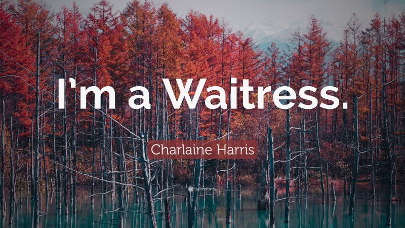 Charlaine Harris Quote: “I’m a Waitress.”
