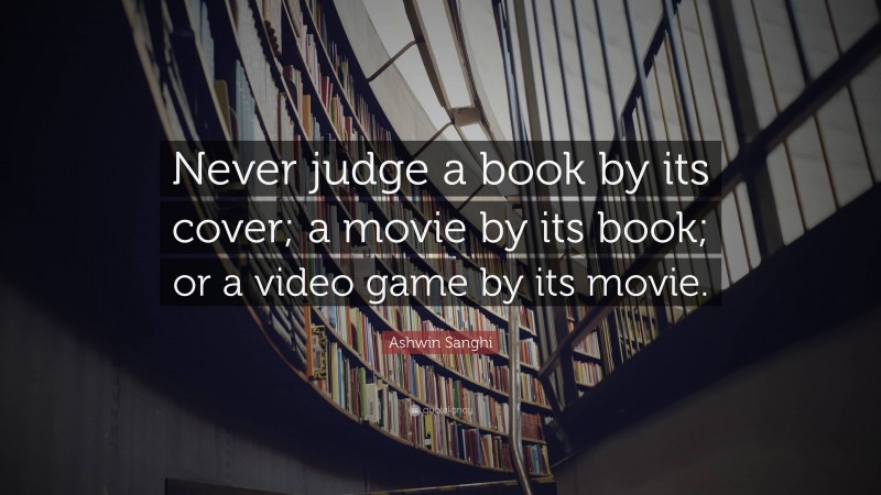 Ashwin Sanghi Quote: “Never judge a book by its cover; a movie by its book; or a video game by its movie.”