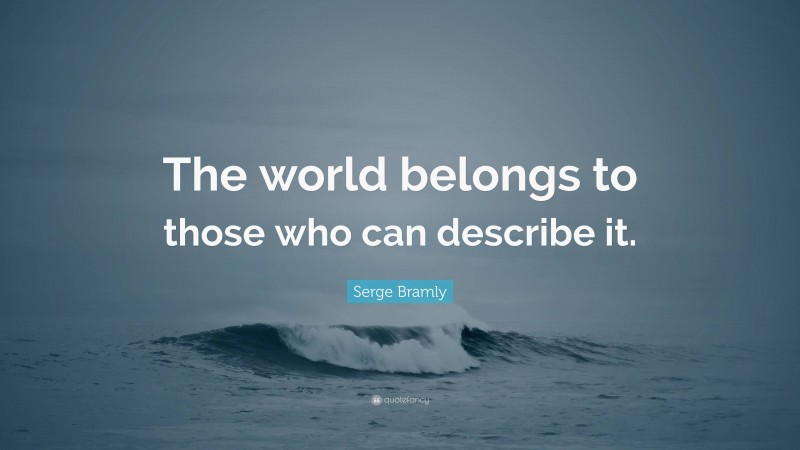 Serge Bramly Quote: “The world belongs to those who can describe it.”