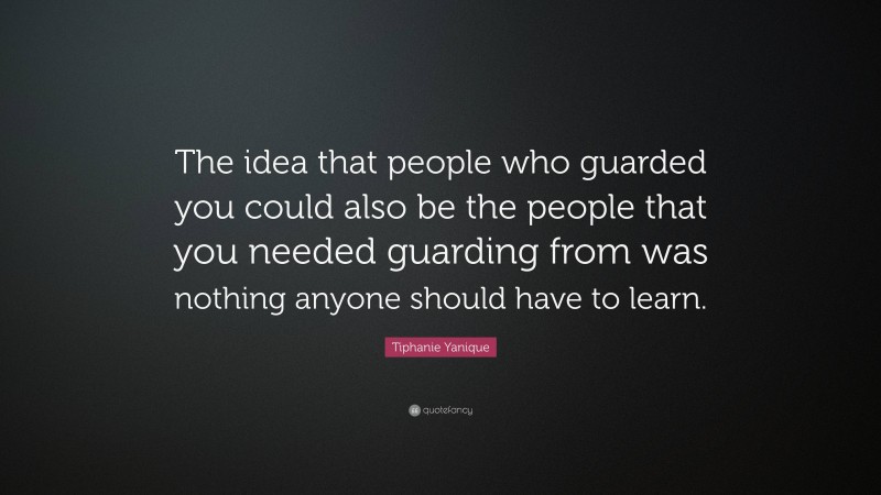 Tiphanie Yanique Quote: “The idea that people who guarded you could also be the people that you needed guarding from was nothing anyone should have to learn.”