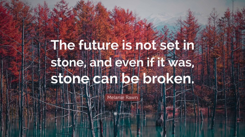 Melanie Rawn Quote: “The future is not set in stone, and even if it was, stone can be broken.”