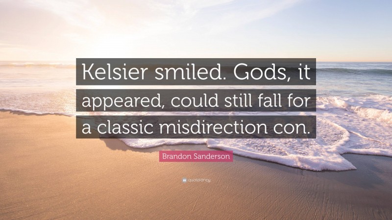 Brandon Sanderson Quote: “Kelsier smiled. Gods, it appeared, could still fall for a classic misdirection con.”