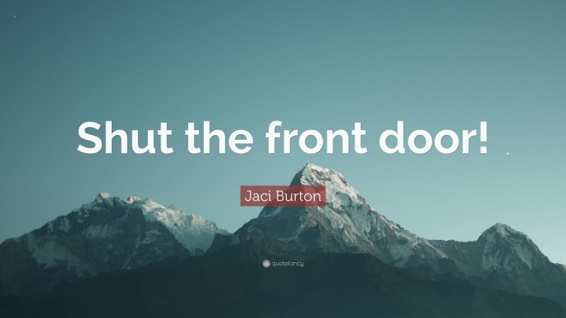 Jaci Burton Quote: “Shut the front door!”