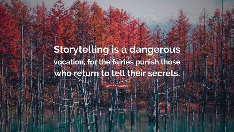 Marina Warner Quote: “Storytelling is a dangerous vocation, for the fairies punish those who return to tell their secrets.”