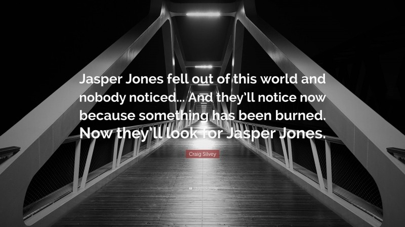 Craig Silvey Quote: “Jasper Jones fell out of this world and nobody noticed... And they’ll notice now because something has been burned. Now they’ll look for Jasper Jones.”