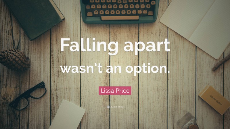 Lissa Price Quote: “Falling apart wasn’t an option.”