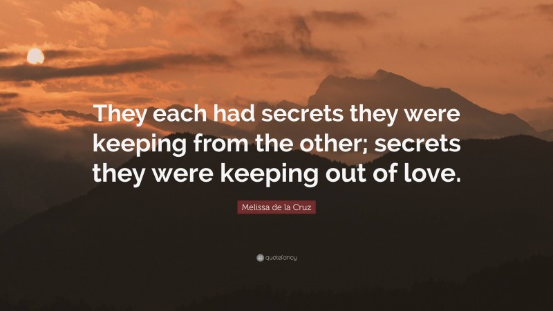 Melissa de la Cruz Quote: “They each had secrets they were keeping from the other; secrets they were keeping out of love.”