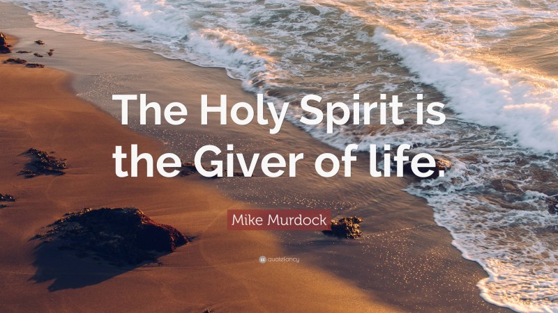 Mike Murdock Quote: “The Holy Spirit is the Giver of life.”