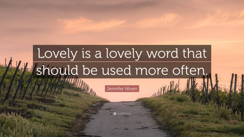 Jennifer Niven Quote: “Lovely is a lovely word that should be used more often.”