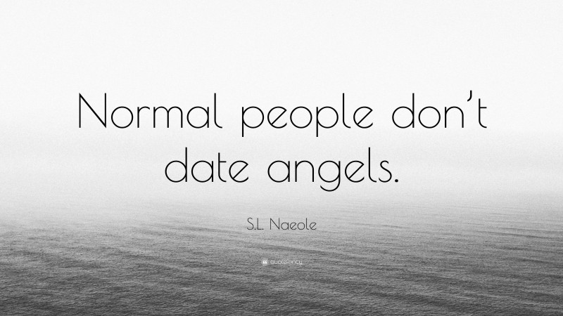 S.L. Naeole Quote: “Normal people don’t date angels.”