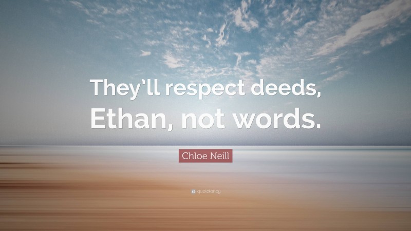 Chloe Neill Quote: “They’ll respect deeds, Ethan, not words.”