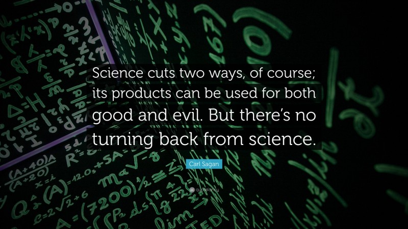 Carl Sagan Quote: “Science cuts two ways, of course; its products can be used for both good and evil. But there’s no turning back from science.”