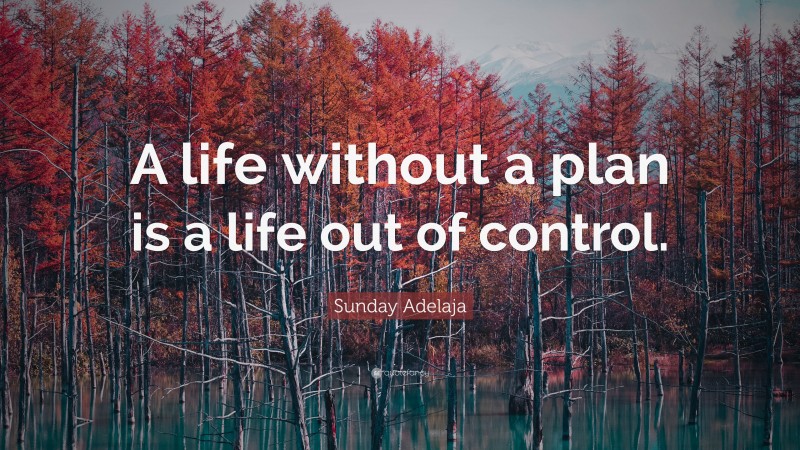 Sunday Adelaja Quote: “A life without a plan is a life out of control.”
