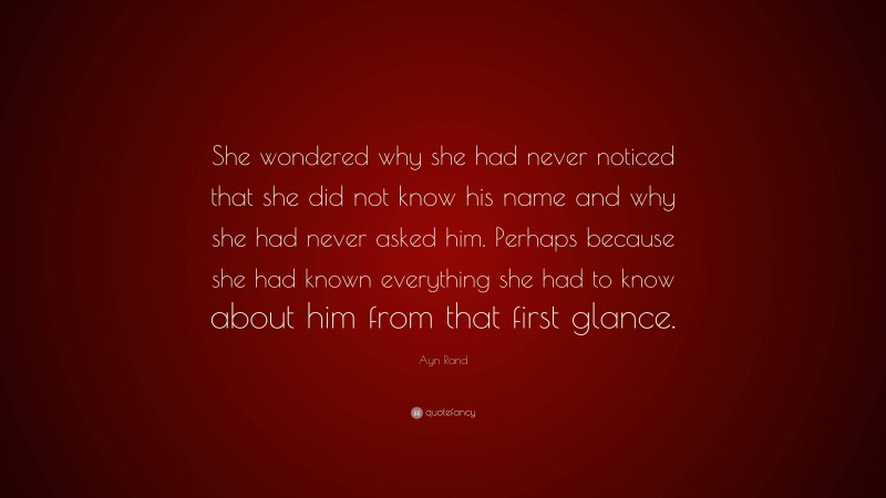 Ayn Rand Quote: “She wondered why she had never noticed that she did ...