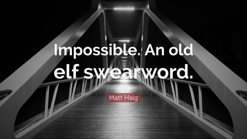 Matt Haig Quote: “Impossible. An old elf swearword.”