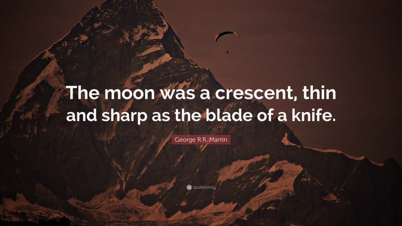 George R.R. Martin Quote: “The moon was a crescent, thin and sharp as the blade of a knife.”