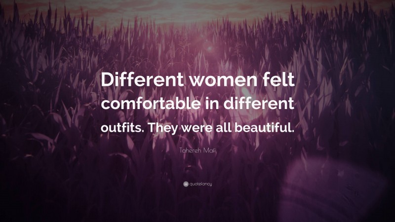 Tahereh Mafi Quote: “Different women felt comfortable in different outfits. They were all beautiful.”