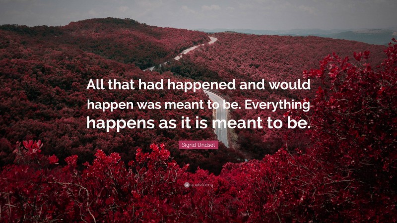 Sigrid Undset Quote: “All that had happened and would happen was meant to be. Everything happens as it is meant to be.”