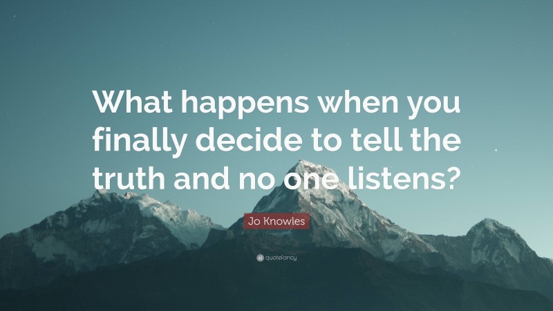 Jo Knowles Quote: “What happens when you finally decide to tell the truth and no one listens?”