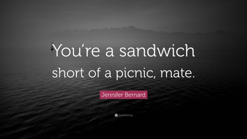 Jennifer Bernard Quote: “You’re a sandwich short of a picnic, mate.”