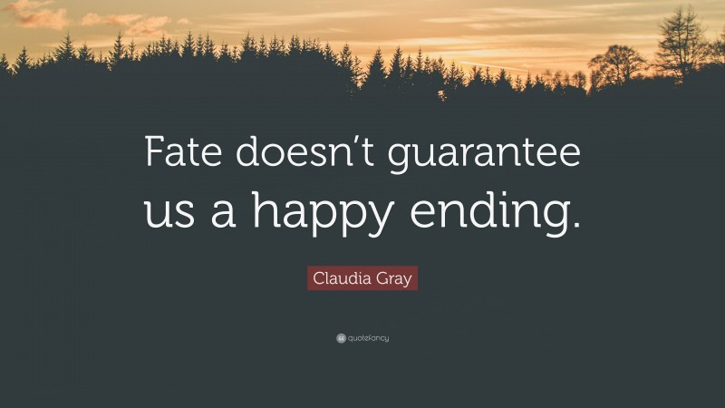 Claudia Gray Quote: “Fate doesn’t guarantee us a happy ending.”