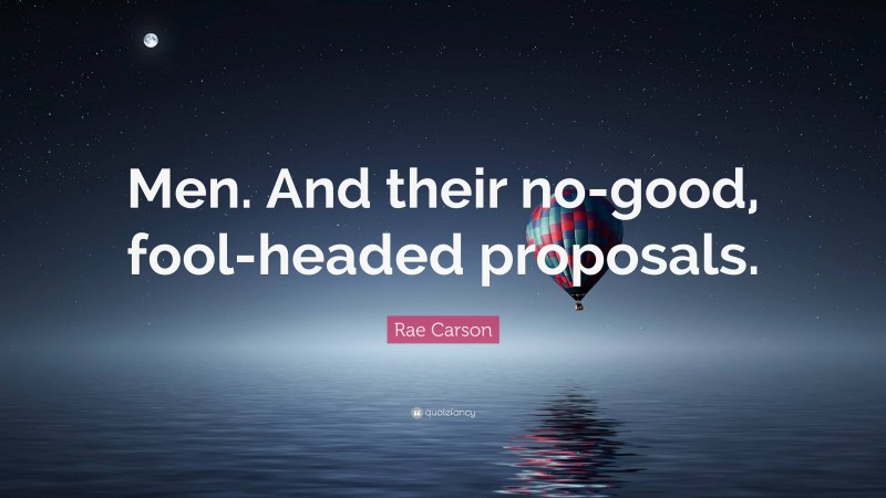 Rae Carson Quote: “Men. And their no-good, fool-headed proposals.”