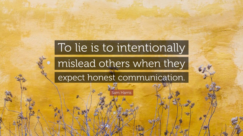 Sam Harris Quote: “To lie is to intentionally mislead others when they expect honest communication.”