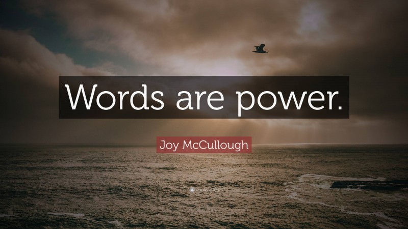 Joy McCullough Quote: “Words are power.”