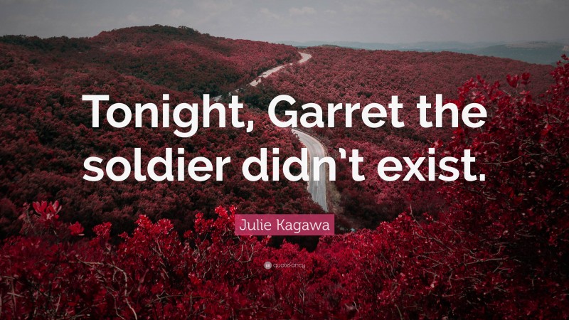 Julie Kagawa Quote: “Tonight, Garret the soldier didn’t exist.”