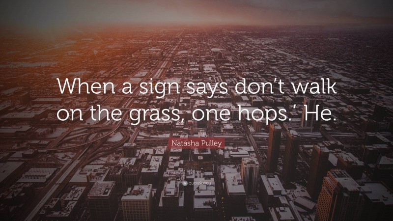 Natasha Pulley Quote: “When a sign says don’t walk on the grass, one hops.’ He.”