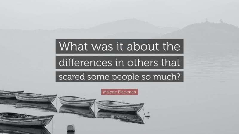 Malorie Blackman Quote: “What was it about the differences in others that scared some people so much?”