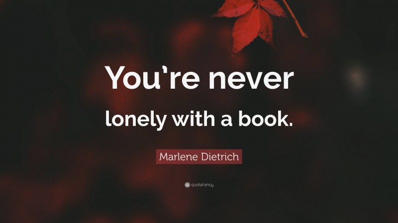 Marlene Dietrich Quote: “You’re never lonely with a book.”