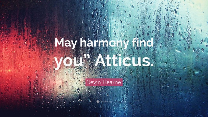 Kevin Hearne Quote: “May harmony find you” Atticus.”