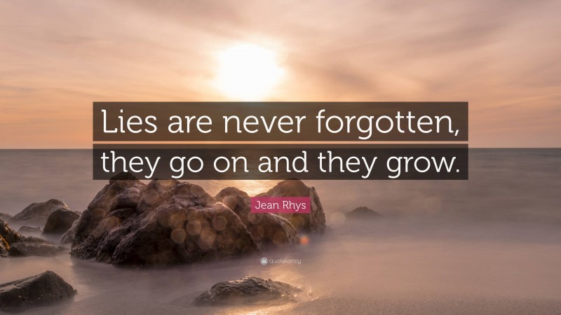 Jean Rhys Quote: “Lies are never forgotten, they go on and they grow.”
